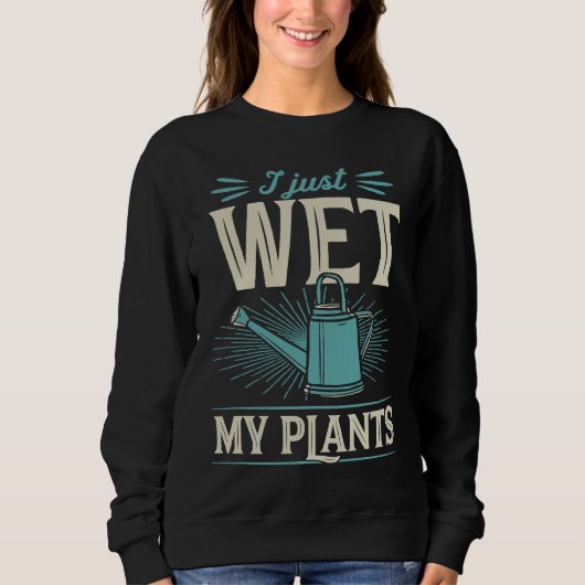 I Just Wet My Plants  Trendy Cute Gardening Quote  スウェットシャツ (正面)