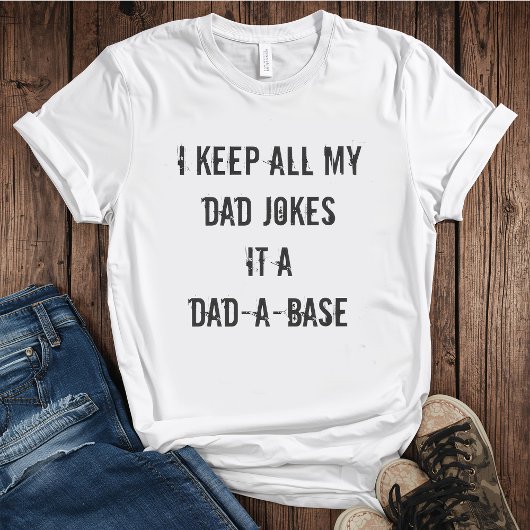 I Keep All My Dad Jokes in a Dad-A-Base Tシャツ