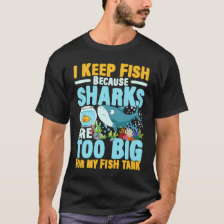 I Keep Fish Because Sharks Are Too Big For My Fish Tシャツ