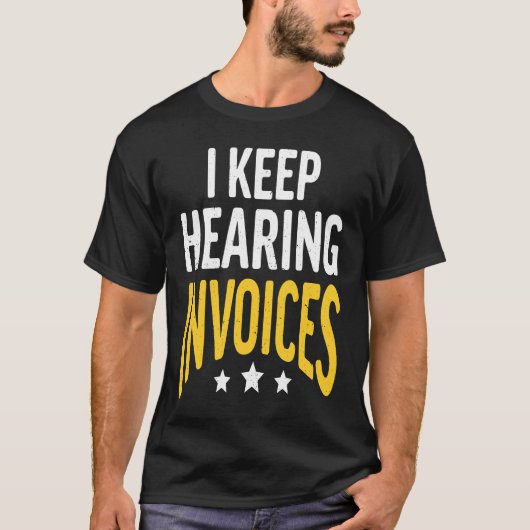 I Keep Hearing Invoices Accounting Income Tax Acco Tシャツ (正面)
