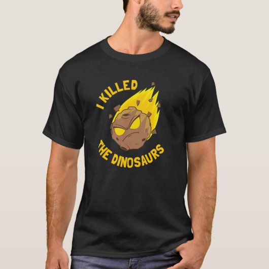 I Killed The Dinosaurs - Funny Dinosaur Asteroid Tシャツ (正面)