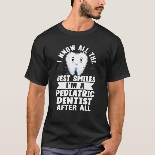 I Know All The Best Smiles I'm A Pediatric Dentist Tシャツ (正面)