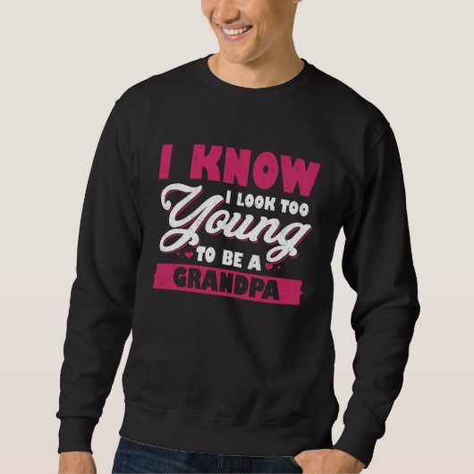 I Know I Look Too Young To Be A Grandpa スウェットシャツ (正面)