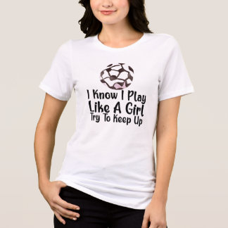 I Know I Play Like A Girl Soccer  トライブレンドＴシャツ