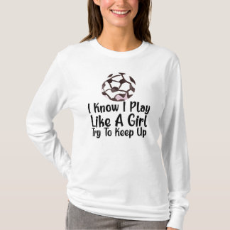 I Know I Play Like A Girl Soccer  Tシャツ