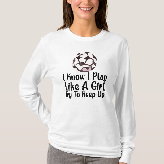 I Know I Play Like A Girl Soccer  Tシャツ (正面)
