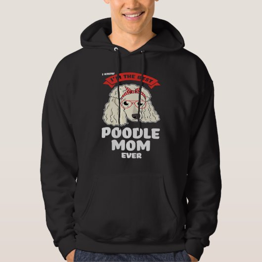 I know I'm the best poodle mom ever poodles パーカ (正面)