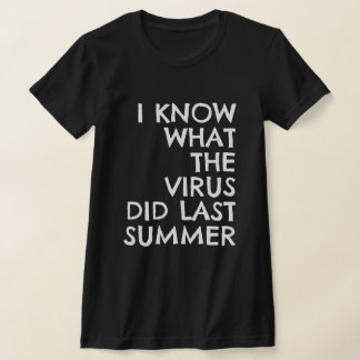 I KNOW WHAT THE VIRUS DID LAST SUMMER Tシャツ