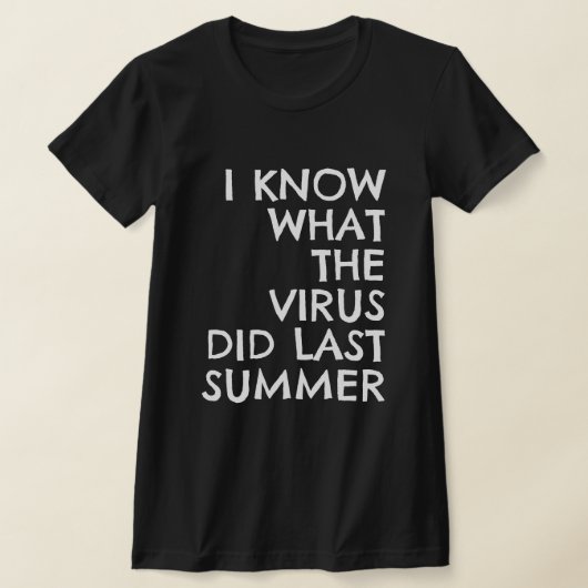 I KNOW WHAT THE VIRUS DID LAST SUMMER Tシャツ (レイダウン)
