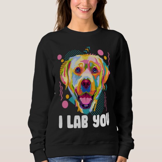 I Lab You  Labrador Retriever Humor Dog Breed スウェットシャツ (正面)