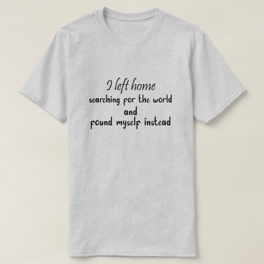 I left home searching for the world and Found Tシャツ (デザイン正面)