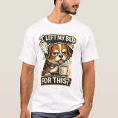 I left my bed for this ?  tシャツ (正面)