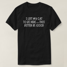 I Left My Cat To Be Here Funny  – Sarcastic Cat Tシャツ