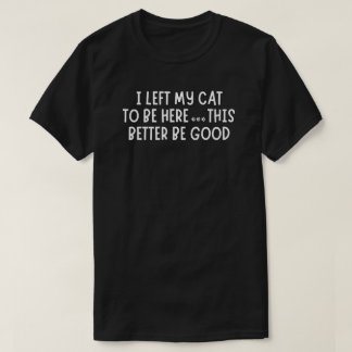 I Left My Cat To Be Here Funny  – Sarcastic Cat Tシャツ