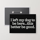 I Left My Dog To Be Here This Better Be Good Pet 缶バッジ (正面/裏面)