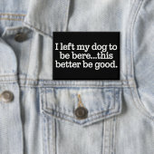 I Left My Dog To Be Here This Better Be Good Pet 缶バッジ (インサイチュ)