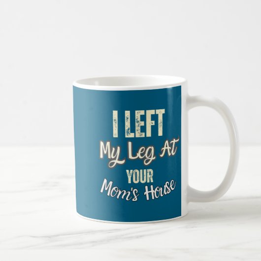 I Left My Leg At Your Mom's House Funny Quote  コーヒーマグカップ (右)