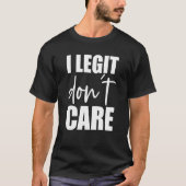 I Legit Don't Care Swea Tシャツ (正面)