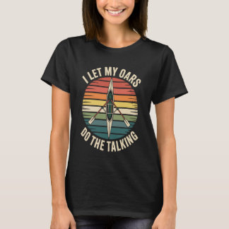 I Let My Oars Do The Talking Rower Funny Rowing Tシャツ