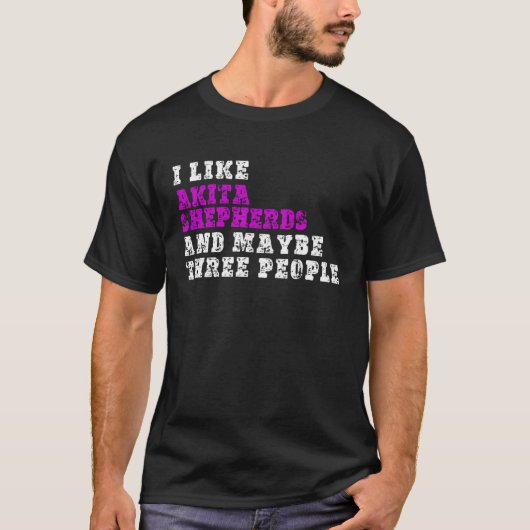 I Like Akita Shepherds  And Maybe Three People  Ak Tシャツ (正面)