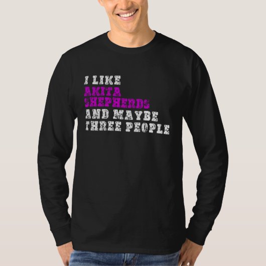 I Like Akita Shepherds  And Maybe Three People  Ak Tシャツ (正面)