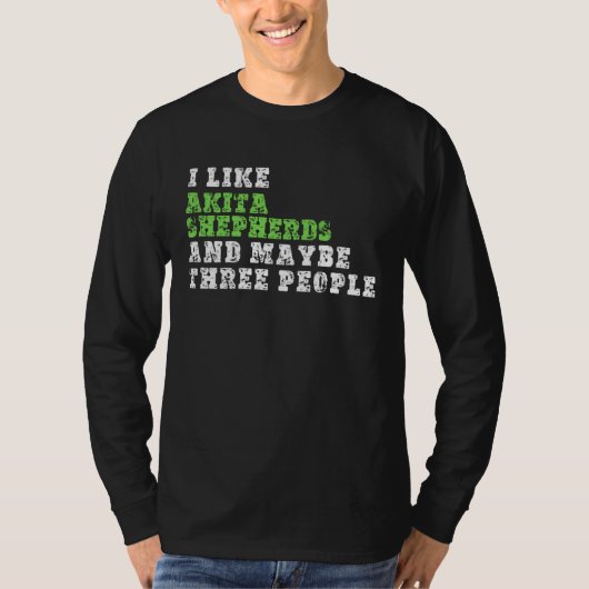 I Like Akita Shepherds And Maybe Three People  Aki Tシャツ (正面)