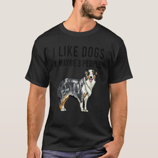 I Like Australian Shepherd Dogs And Maybe 3 People Tシャツ (正面)