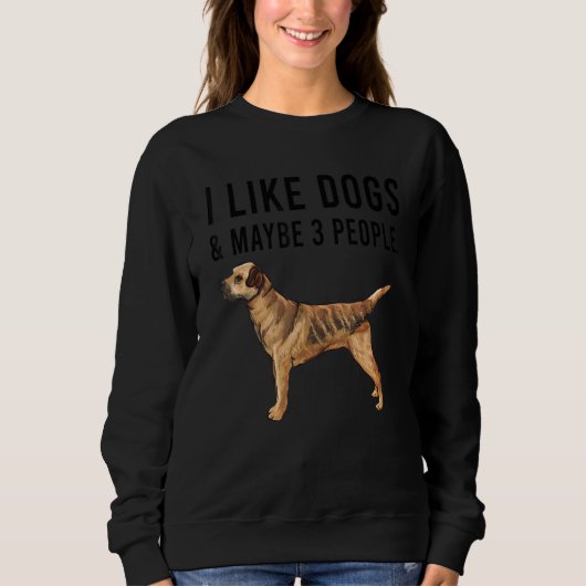 I Like Border Terrier Dogs And Maybe 3 People スウェットシャツ (正面)