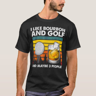 I Like Bourbon And Golf And Maybe 3 People Tシャツ