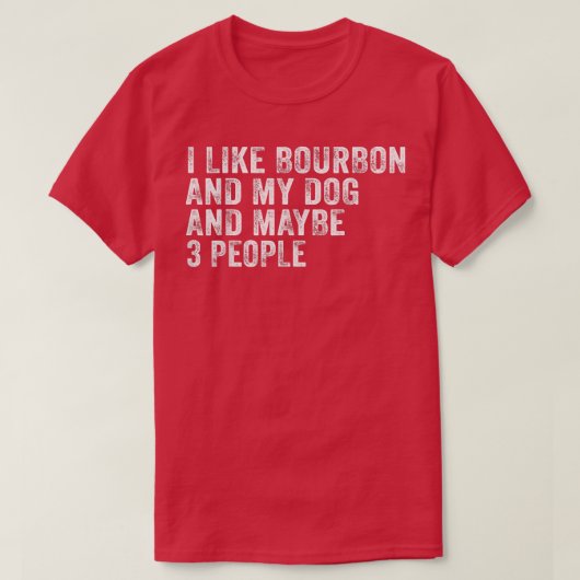 I Like Bourbon And My Dog And Maybe 3 People Funny Tシャツ (デザイン正面)