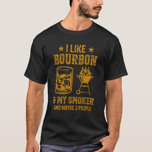 I Like Bourbon And My Smoker And Maybe 3 People Ba Tシャツ (正面)