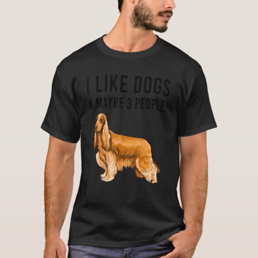 I Like Cocker Spaniel Dogs And Maybe 3 People Tシャツ (正面)