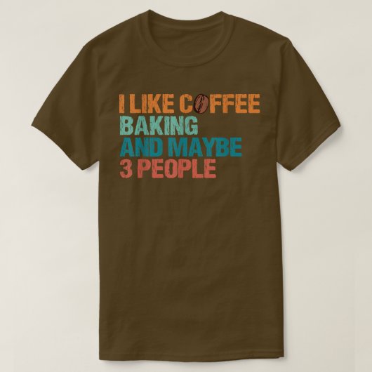 I Like Coffee Baking And Maybe Like 3 People Funny Tシャツ (デザイン正面)