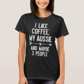 I Like Coffee My Aussie And Maybe 3 People Tシャツ (正面)