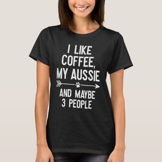 I Like Coffee My Aussie And Maybe 3 People Tシャツ (正面)