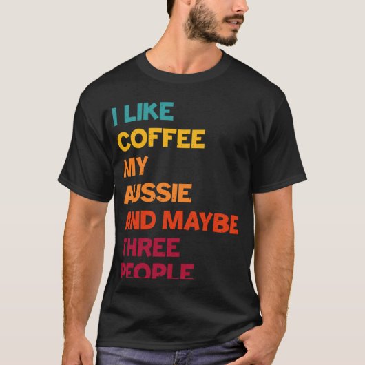 I Like Coffee My Aussie and Maybe Three People Ret Tシャツ (正面)