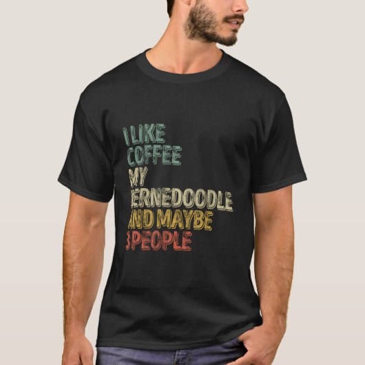 I Like Coffee My Bernedoodle And Maybe 3 People Tシャツ (正面)