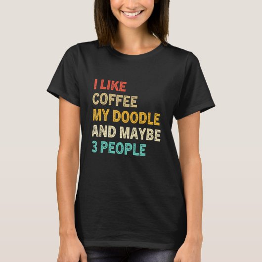 I Like Coffee My Doodle And Maybe 3 People Doodle Tシャツ (正面)