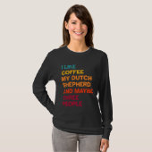 I Like Coffee My Dutch Shepherd and Maybe Three Pe Tシャツ (正面フル)