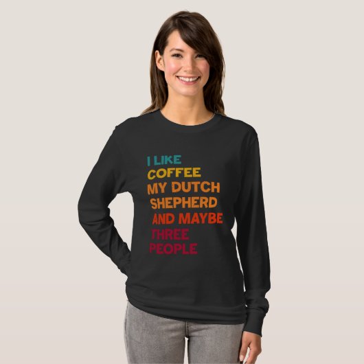 I Like Coffee My Dutch Shepherd and Maybe Three Pe Tシャツ (正面フル)