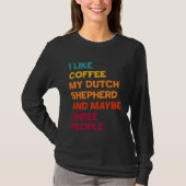 I Like Coffee My Dutch Shepherd and Maybe Three Pe Tシャツ (正面)