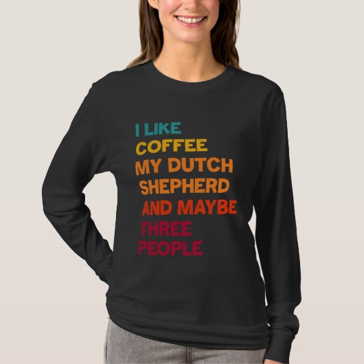 I Like Coffee My Dutch Shepherd and Maybe Three Pe Tシャツ (正面)