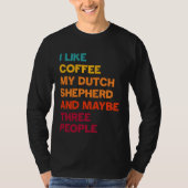I Like Coffee My Dutch Shepherd and Maybe Three Pe Tシャツ (正面)