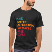 I Like Coffee My Peekapoo Dog And Maybe Three Tシャツ (正面)