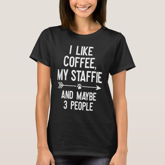 I Like Coffee My Staffie And Maybe 3 People Tシャツ (正面)