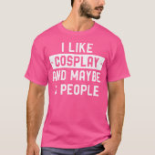 I Like Cosplay And Maybe 3 People Tシャツ (正面)