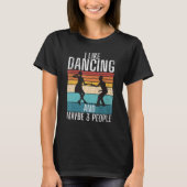 I like Dancing and maybe 3 People Dancing Love Dan Tシャツ (正面)