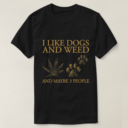 I Like Dogs And Weed And Maybe 3 People  Tシャツ (デザイン正面)