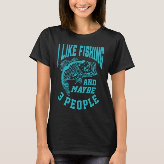 I Like Fishing and Maybe 3 People Fisherman for Me Tシャツ (正面)