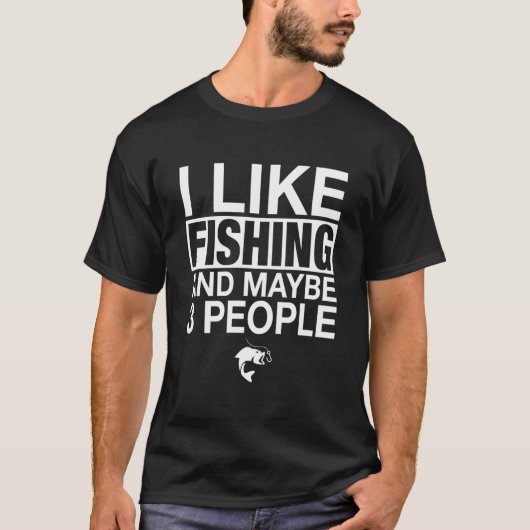 I Like Fishing And Maybe Three People Fishing Tシャツ (正面)